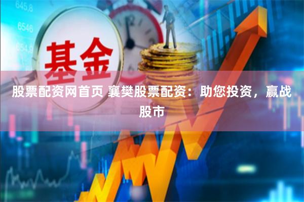 股票配资网首页 襄樊股票配资：助您投资，赢战股市