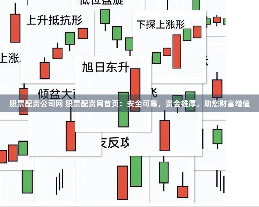 股票配资公司网 股票配资网首页：安全可靠，资金雄厚，助您财富增值