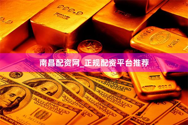 南昌配资网_正规配资平台推荐