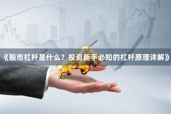 《股市杠杆是什么？投资新手必知的杠杆原理详解》