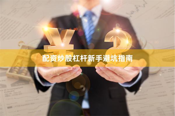 配资炒股杠杆新手避坑指南