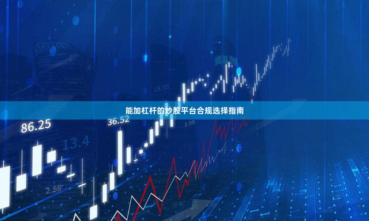 能加杠杆的炒股平台合规选择指南