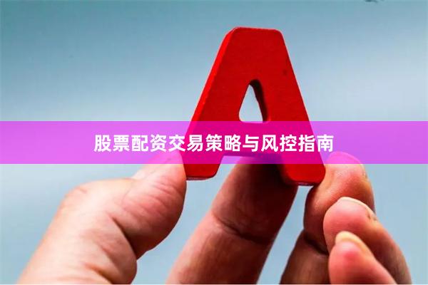 股票配资交易策略与风控指南